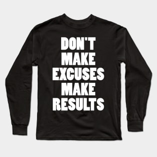 DON'T MAKE EXCUSES MAKE RESULTS Long Sleeve T-Shirt